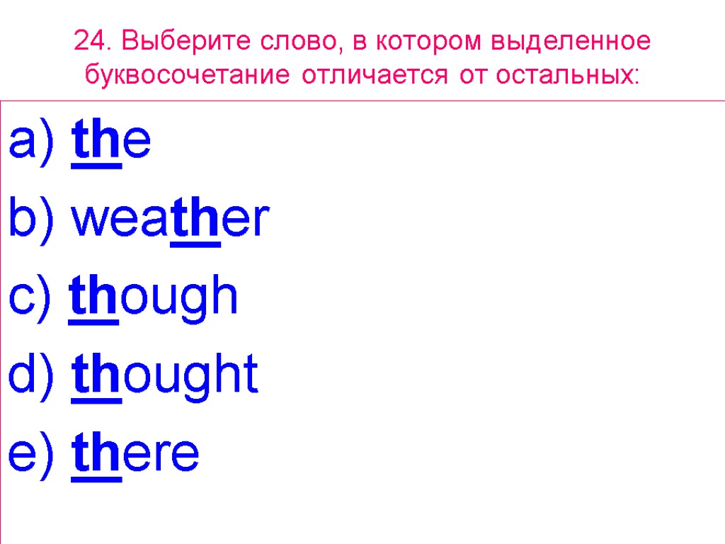 24. Выберите слово, в котором выделенное буквосочетание отличается от остальных: the b) weather c)